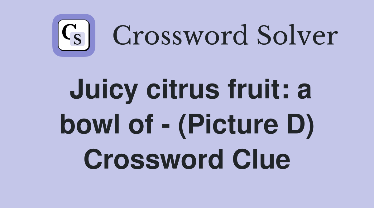 Juicy citrus fruit a bowl of (Picture D) Crossword Clue Answers